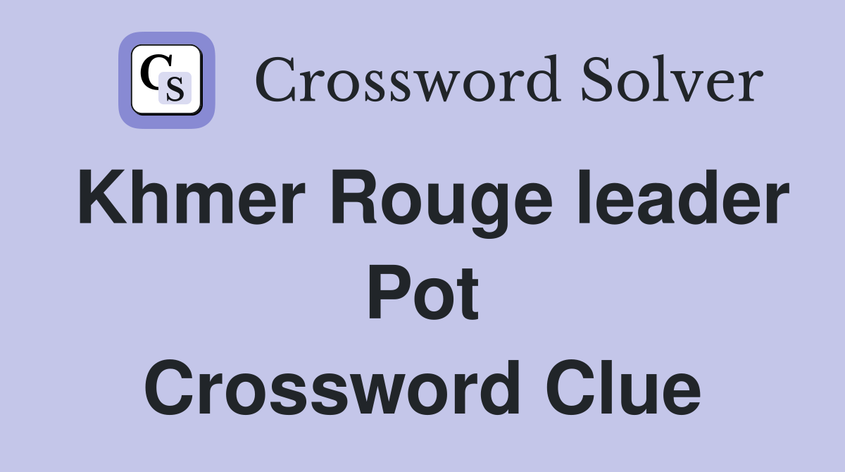 Khmer Rouge leader Pot Crossword Clue
