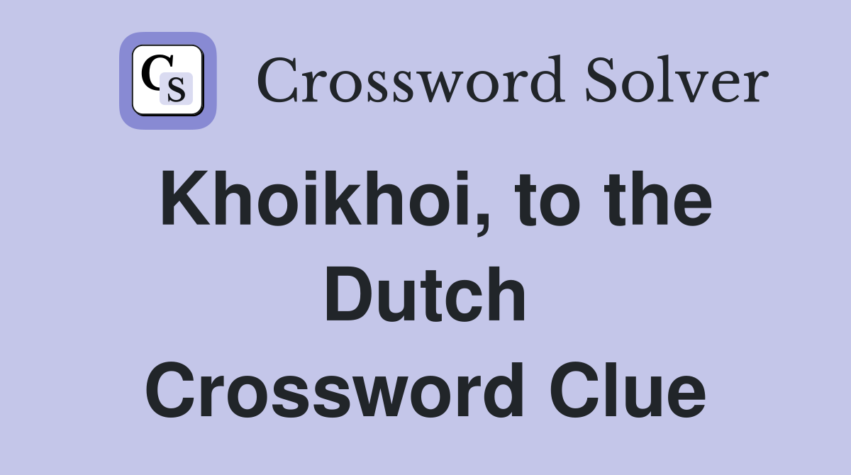 Khoikhoi, to the Dutch Crossword Clue