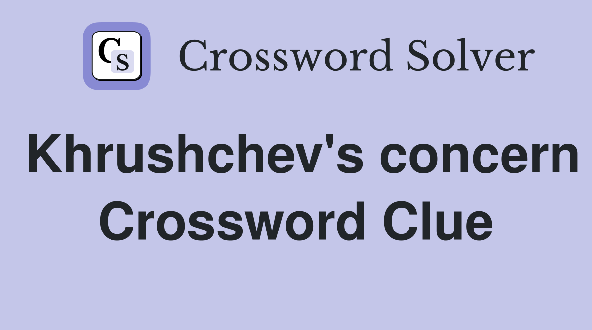 Khrushchev's concern Crossword Clue
