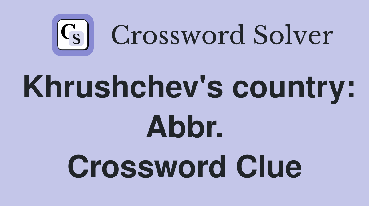 Khrushchev's country: Abbr. Crossword Clue
