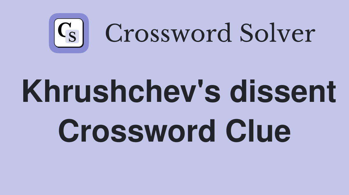 Khrushchev's dissent Crossword Clue