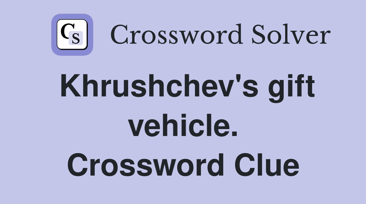 Khrushchev's gift vehicle. Crossword Clue