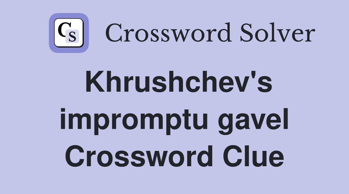 Khrushchev's impromptu gavel Crossword Clue