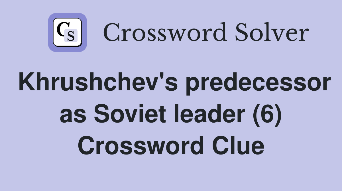 Khrushchev's predecessor as Soviet leader (6) Crossword Clue
