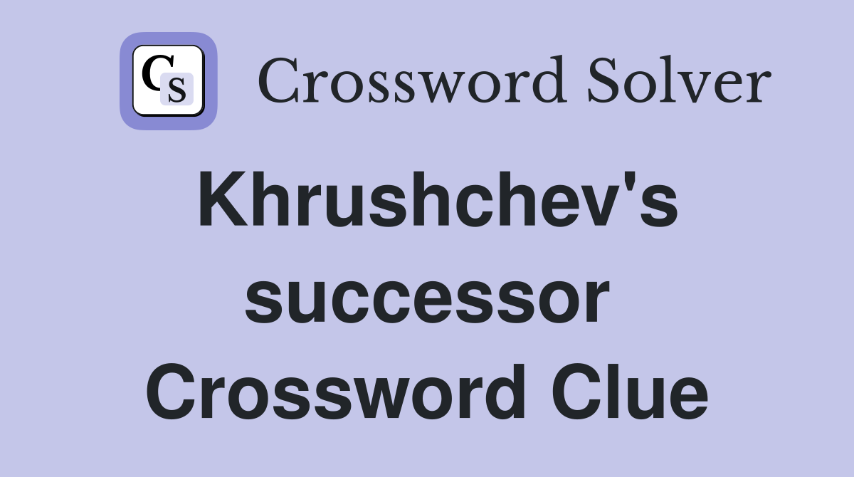 Khrushchev's successor Crossword Clue