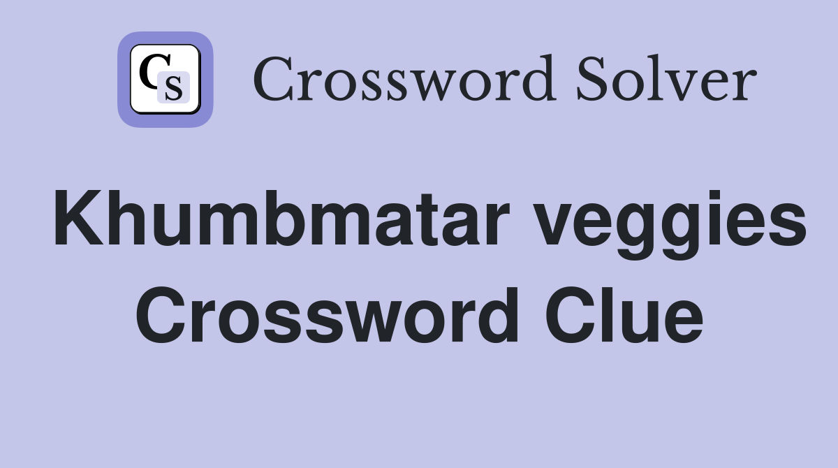 Khumbmatar veggies Crossword Clue