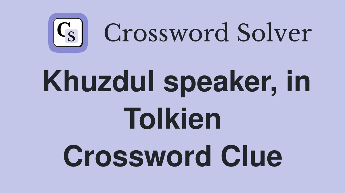 Khuzdul speaker, in Tolkien Crossword Clue