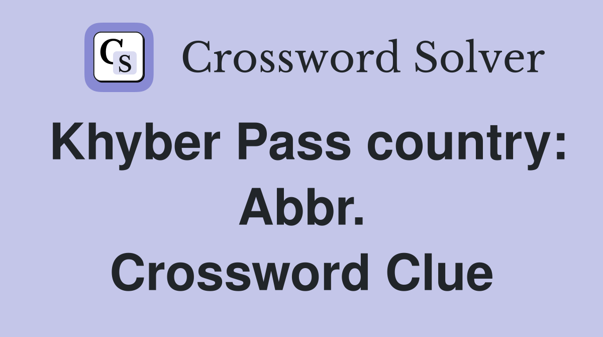 Khyber Pass country: Abbr. Crossword Clue