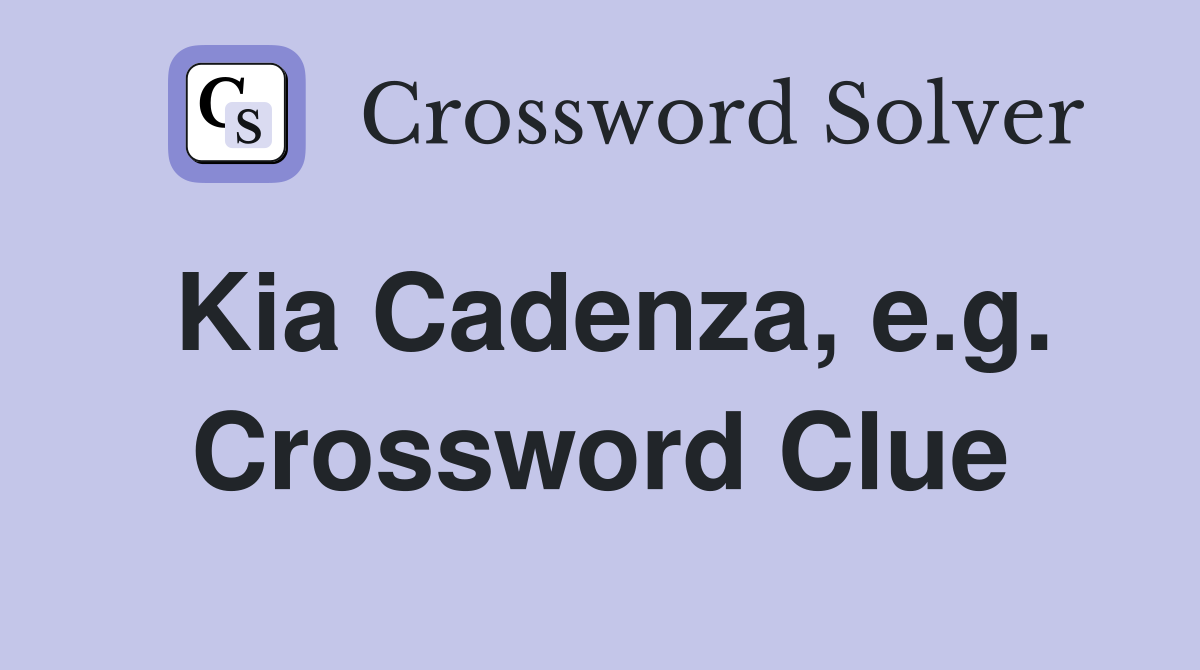 Kia Cadenza, e.g. Crossword Clue