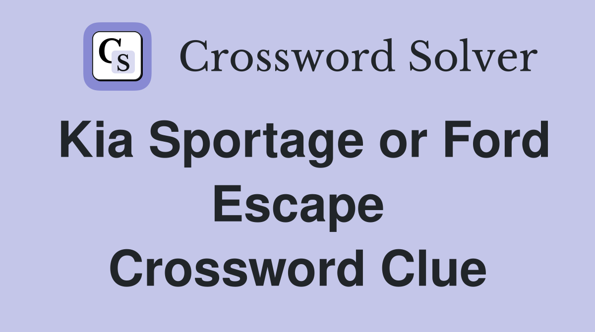 Kia Sportage or Ford Escape Crossword Clue