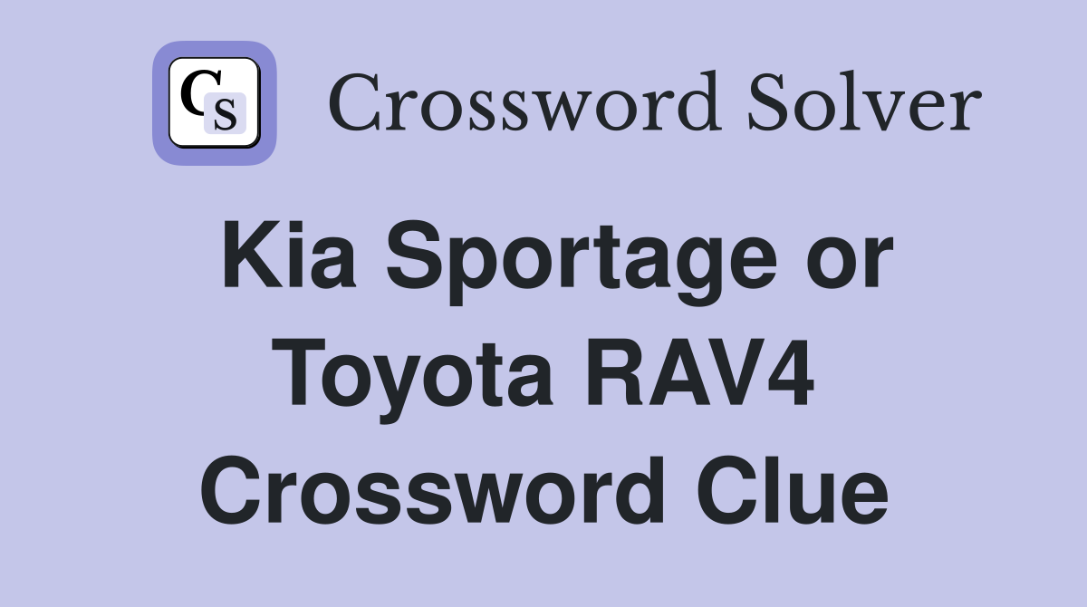 Kia Sportage or Toyota RAV4 Crossword Clue