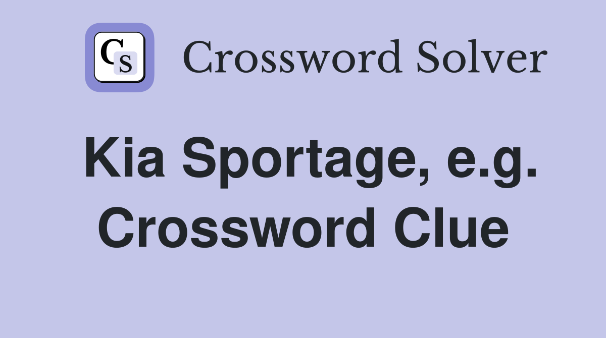 Kia Sportage, e.g. Crossword Clue