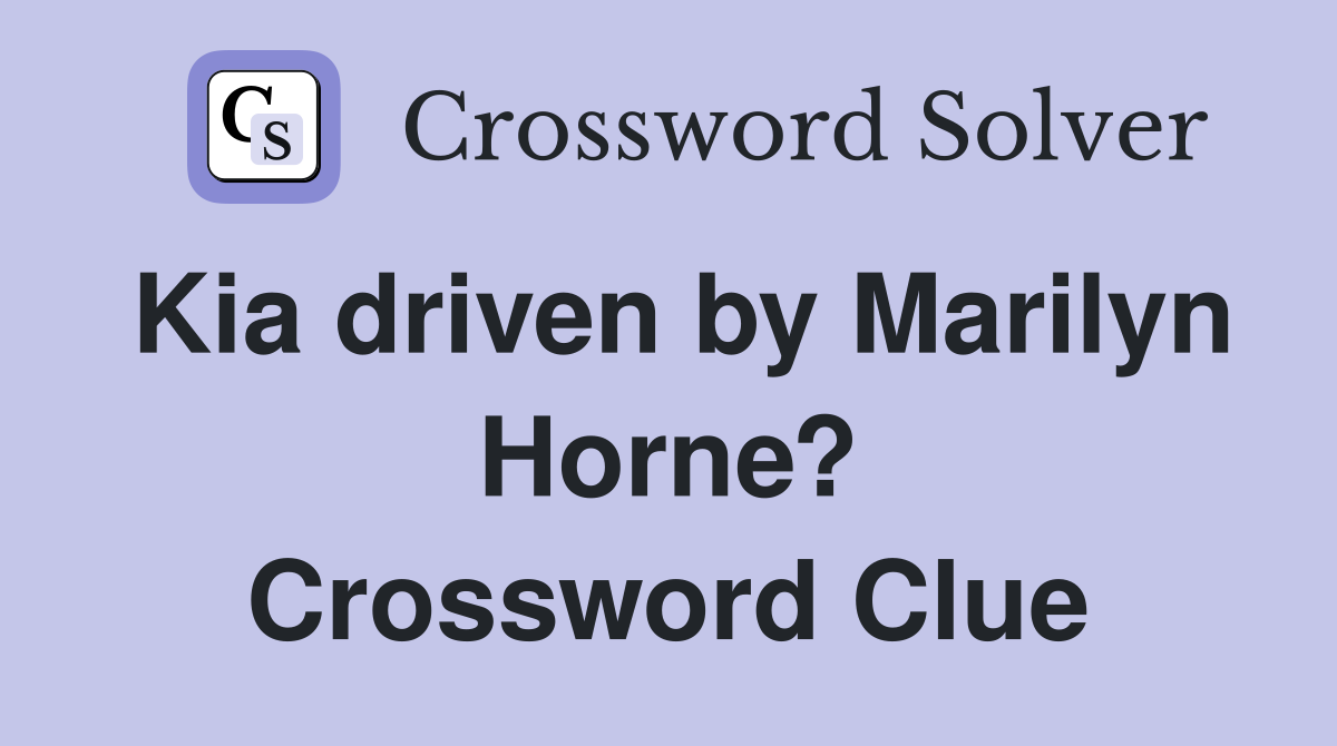 Kia driven by Marilyn Horne? Crossword Clue
