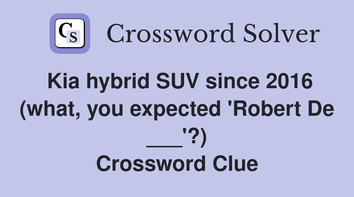 Kia hybrid SUV since 2016 (what, you expected 'Robert De ___'?) Crossword Clue