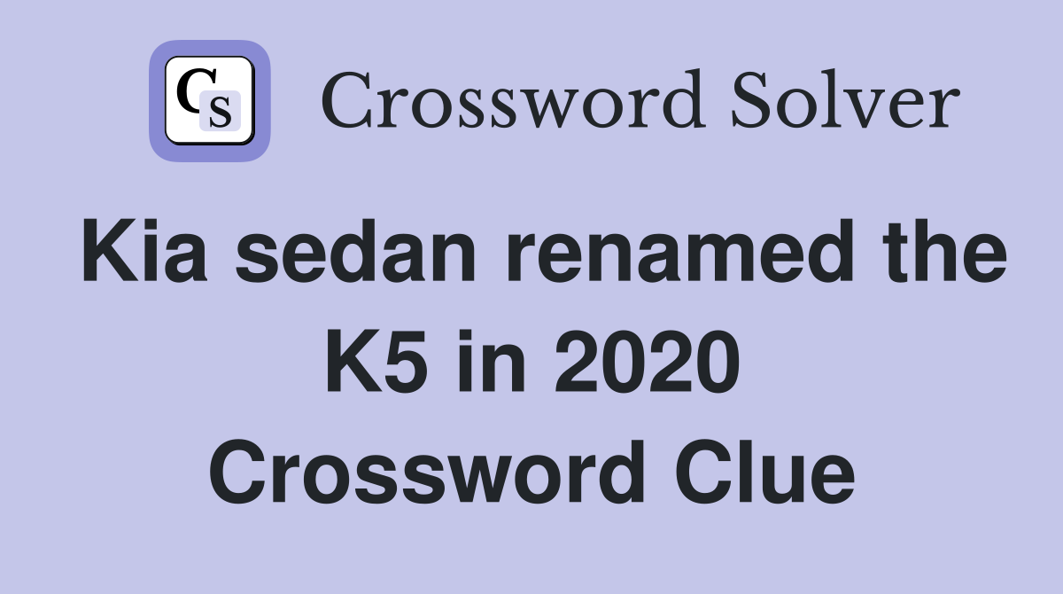 Kia sedan renamed the K5 in 2020 Crossword Clue