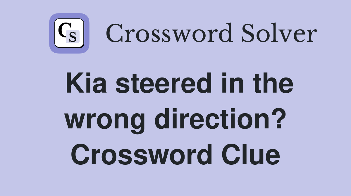 Kia steered in the wrong direction? Crossword Clue