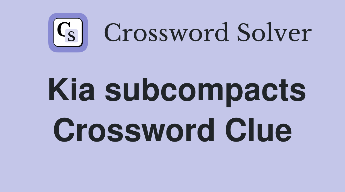 Kia subcompacts Crossword Clue