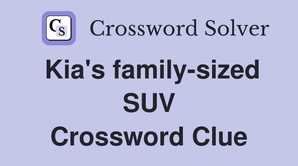 Kia's family-sized SUV Crossword Clue