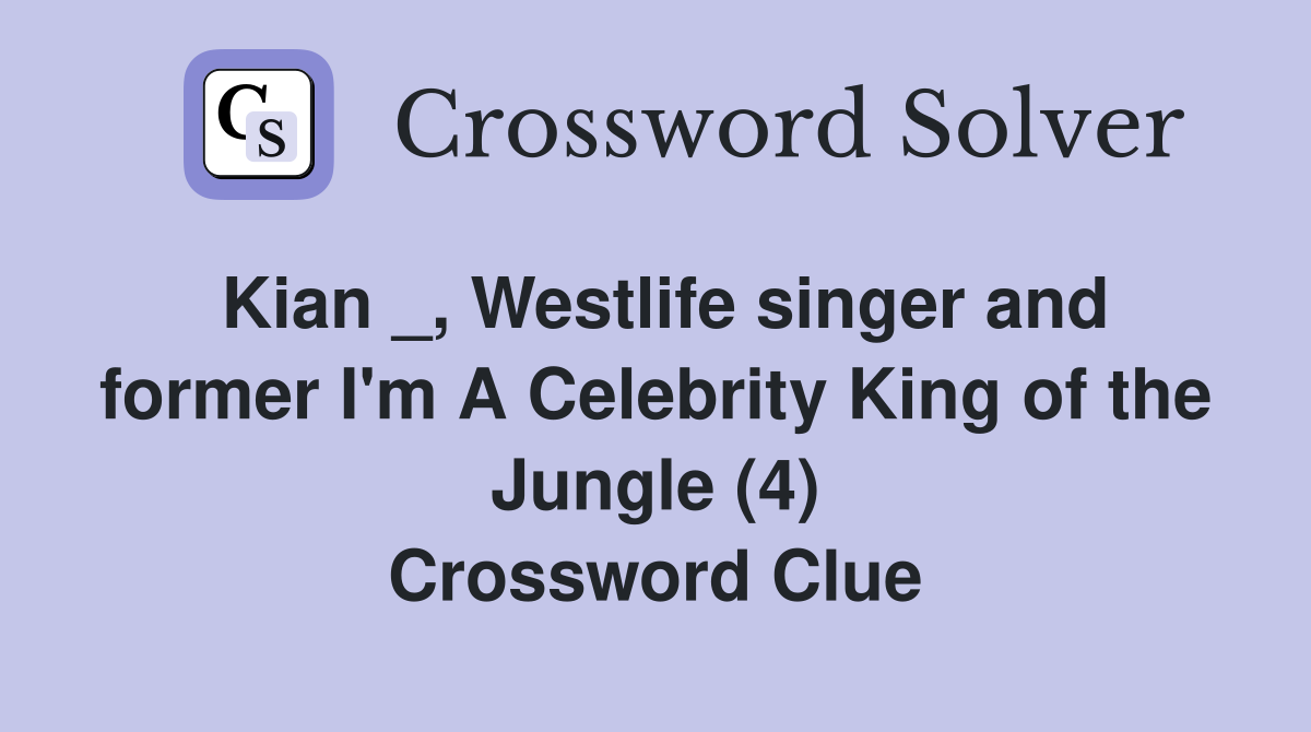 Kian _, Westlife singer and former I'm A Celebrity King of the Jungle (4) Crossword Clue