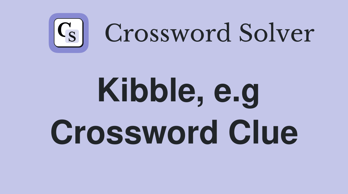 Kibble, e.g Crossword Clue