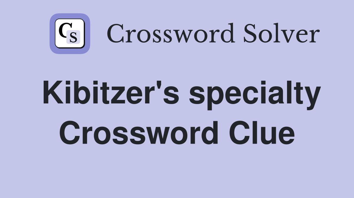 Kibitzer's specialty Crossword Clue