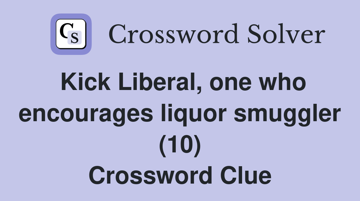 Kick Liberal, one who encourages liquor smuggler (10) Crossword Clue