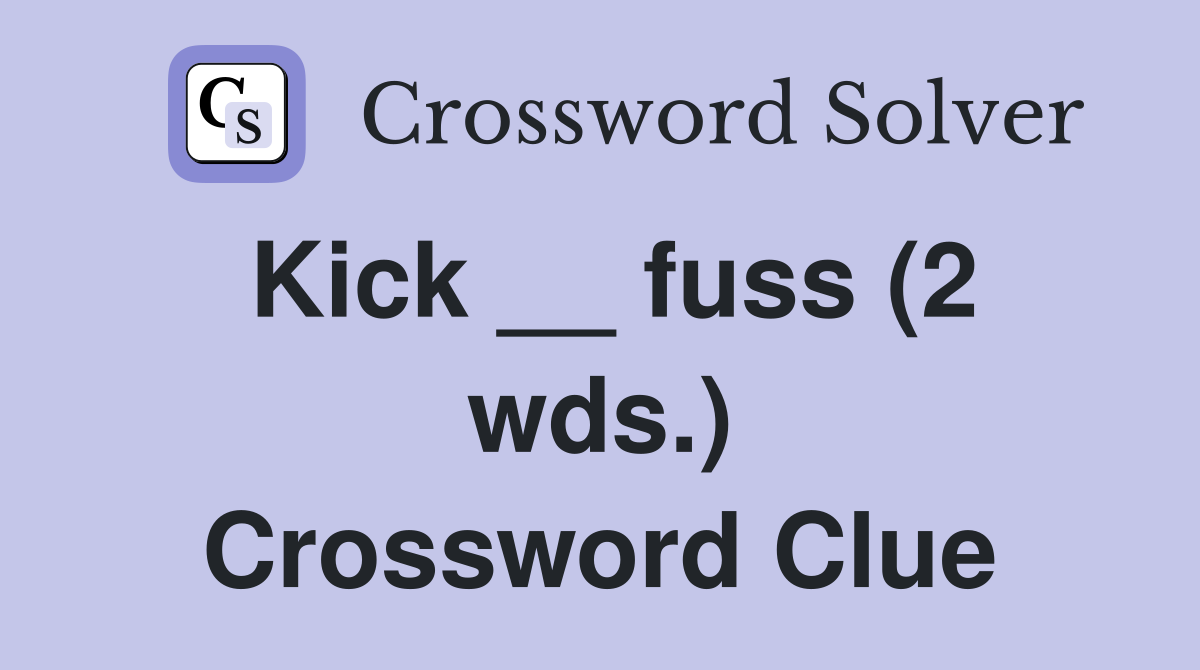 Kick __ fuss (2 wds.) Crossword Clue