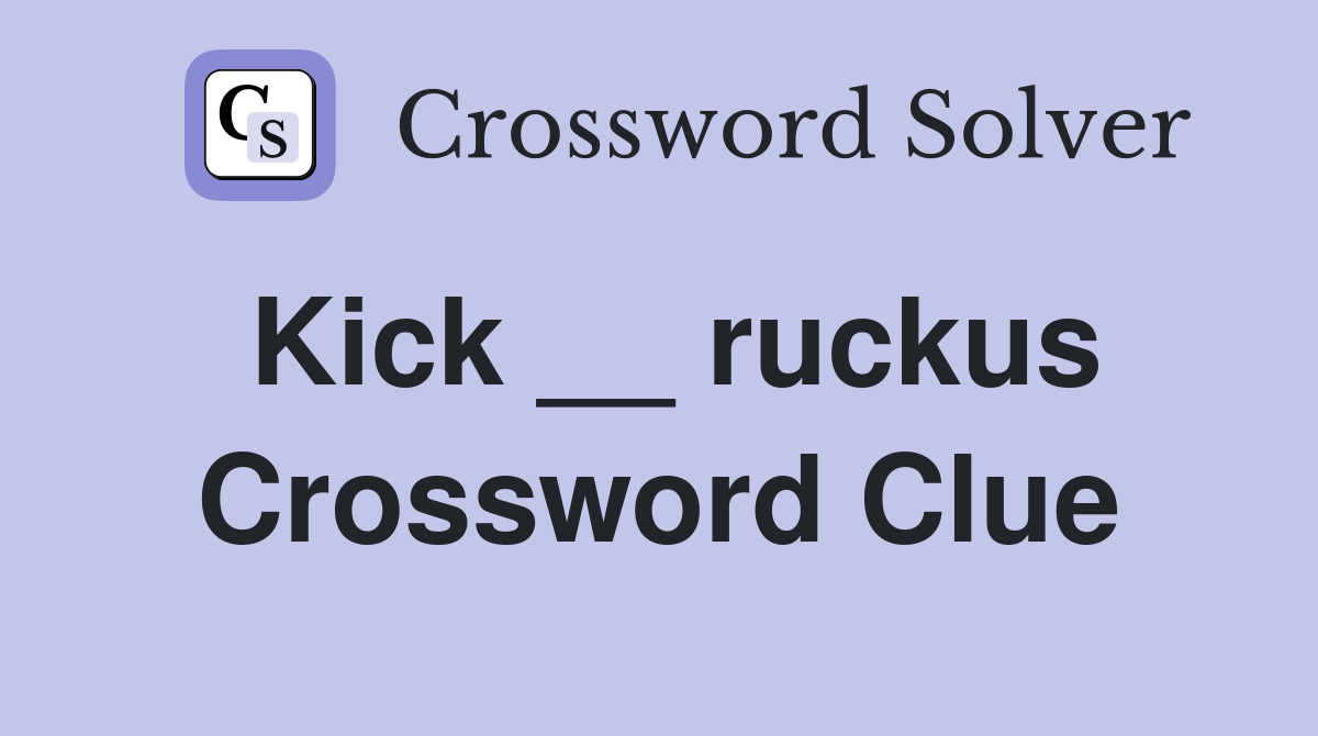 Kick __ ruckus Crossword Clue