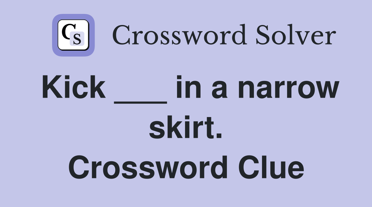 Kick ___ in a narrow skirt. Crossword Clue