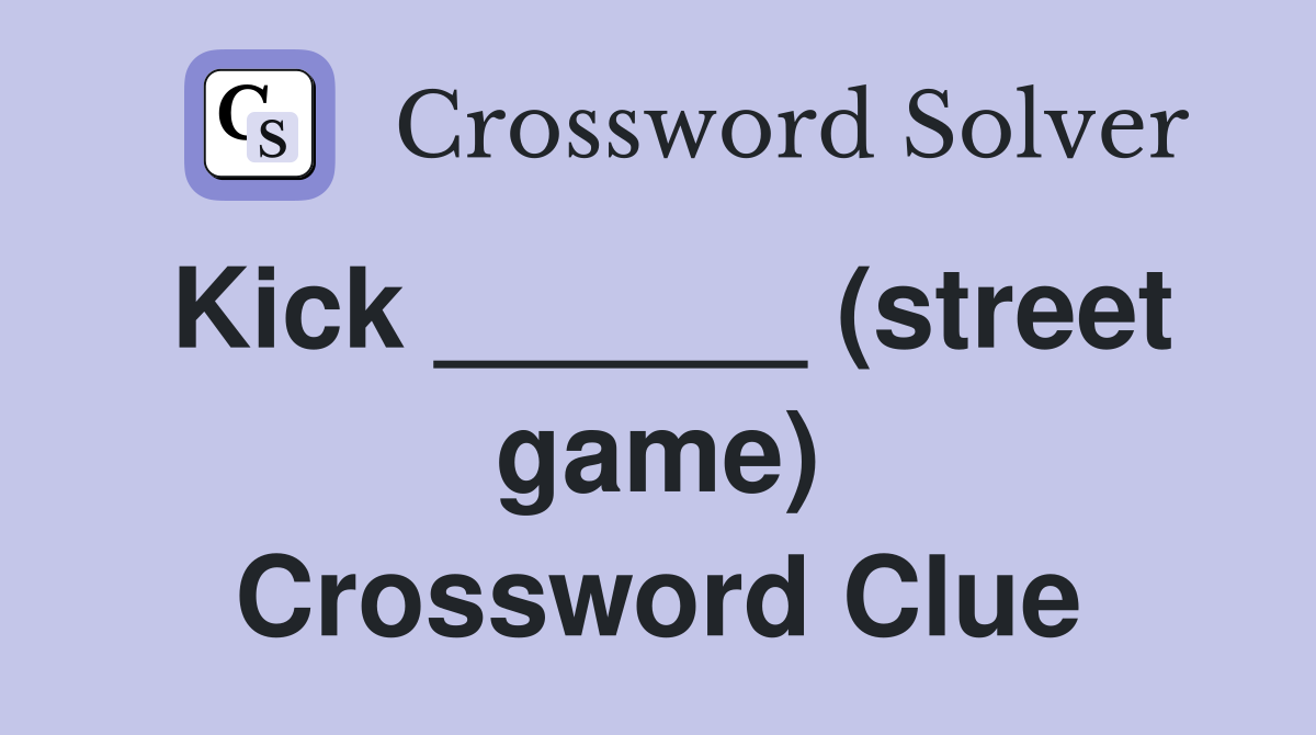 Kick ______ (street game) Crossword Clue