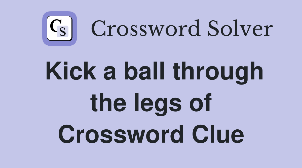 Kick a ball through the legs of Crossword Clue