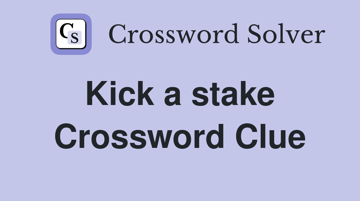 Kick a stake  Crossword Clue