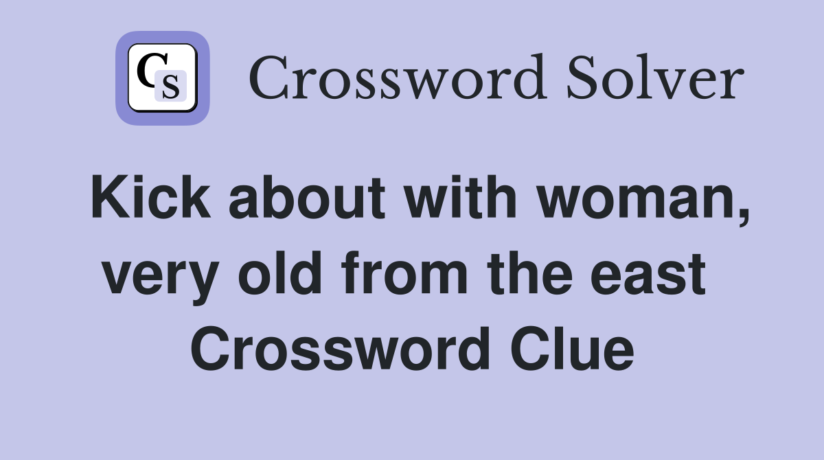 Kick about with woman, very old from the east  Crossword Clue