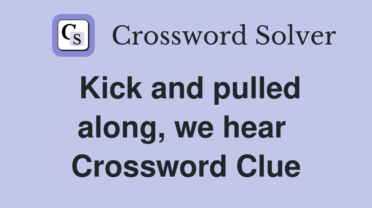 Kick and pulled along, we hear  Crossword Clue