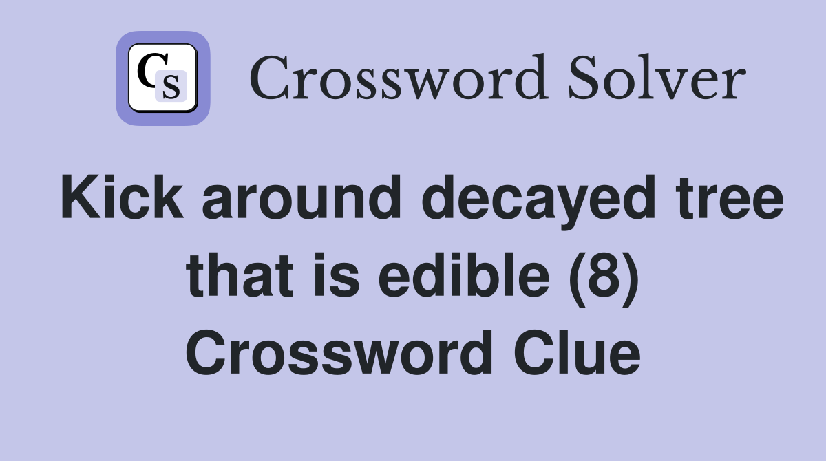 Kick around decayed tree that is edible (8) Crossword Clue
