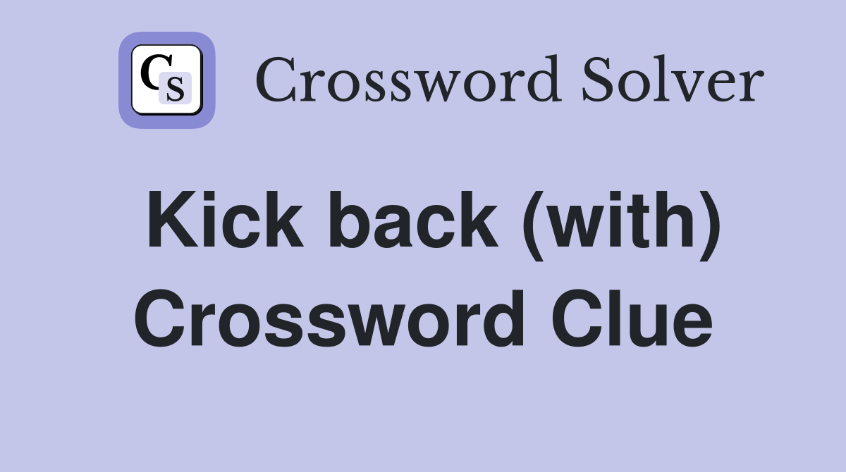 Kick back (with) Crossword Clue
