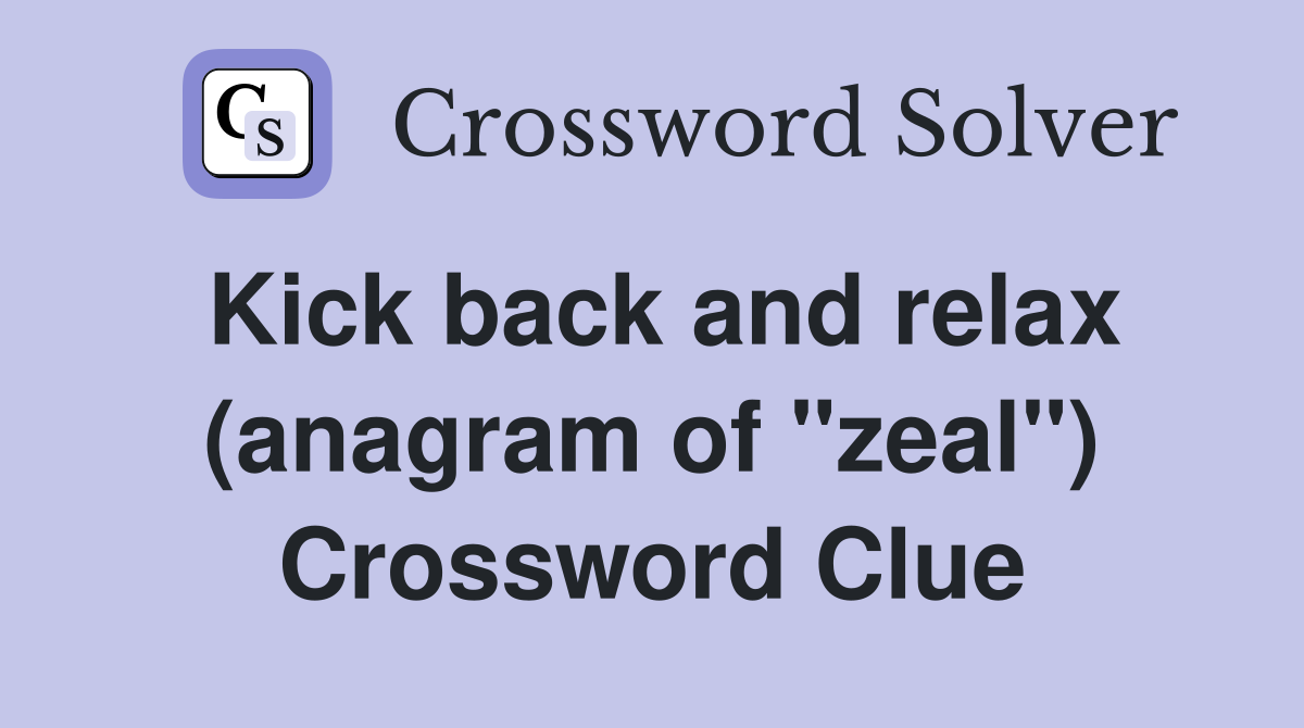 Kick back and relax (anagram of "zeal") Crossword Clue