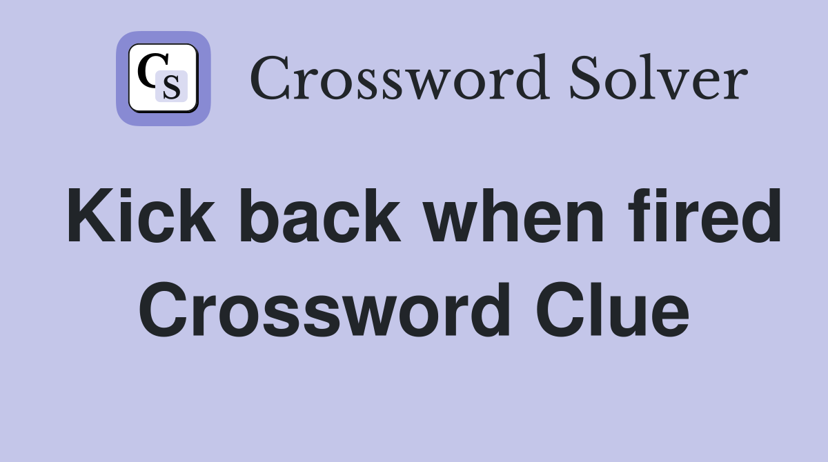 Kick back when fired Crossword Clue