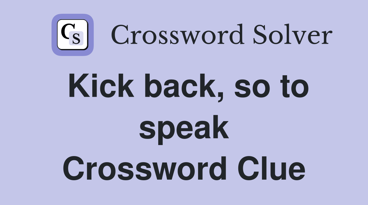 Kick back, so to speak Crossword Clue