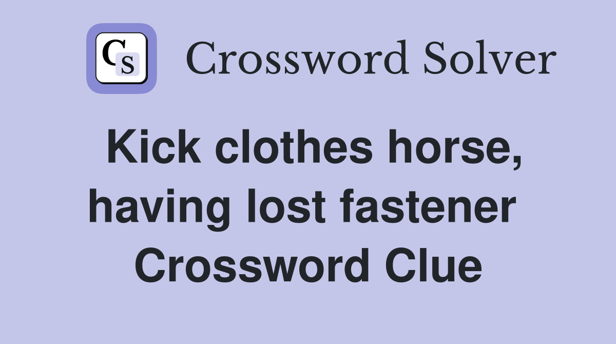 Kick clothes horse, having lost fastener  Crossword Clue