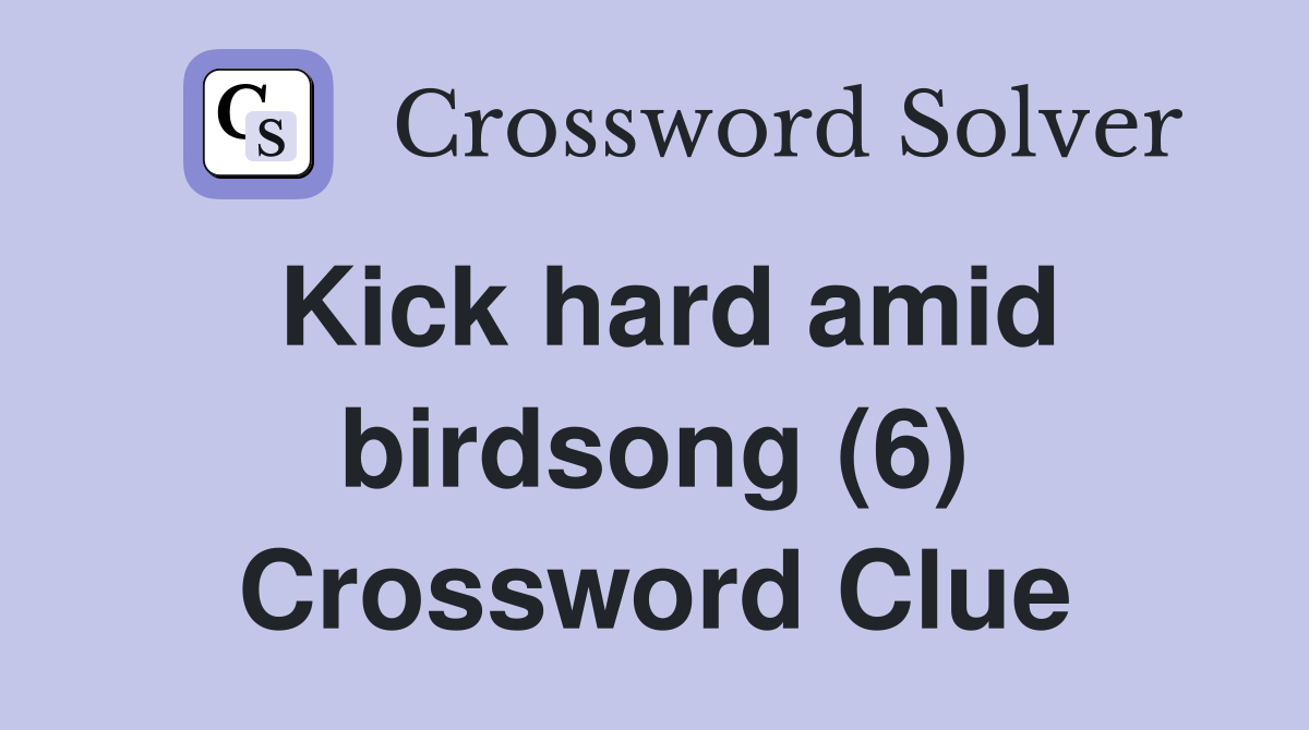 Kick hard amid birdsong (6) Crossword Clue