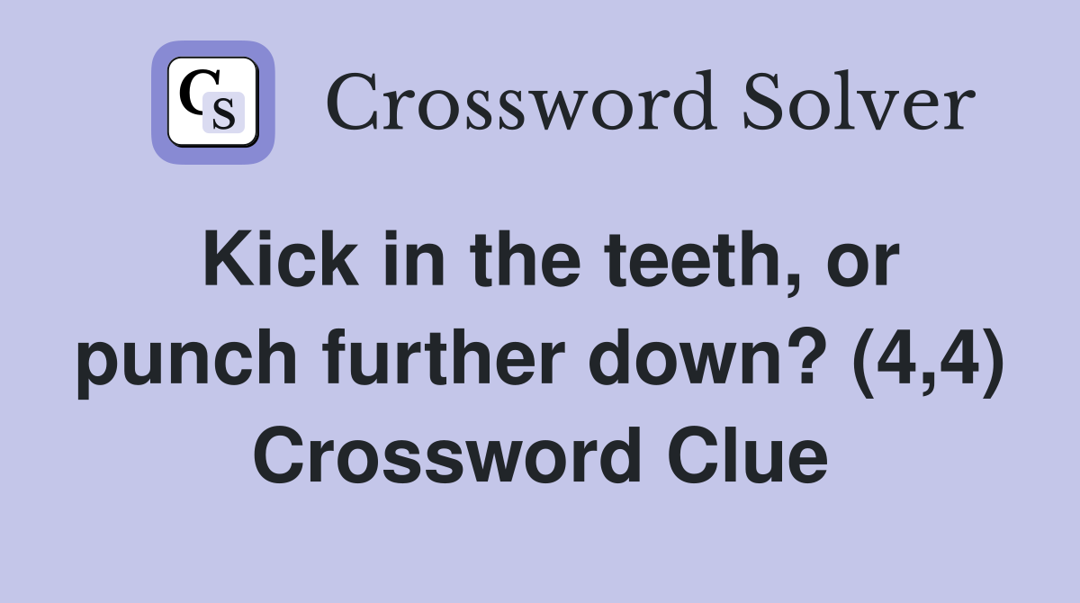 Kick in the teeth, or punch further down? (4,4) Crossword Clue