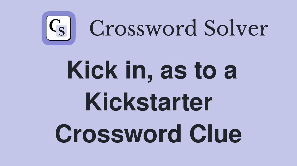 Kick in, as to a Kickstarter Crossword Clue