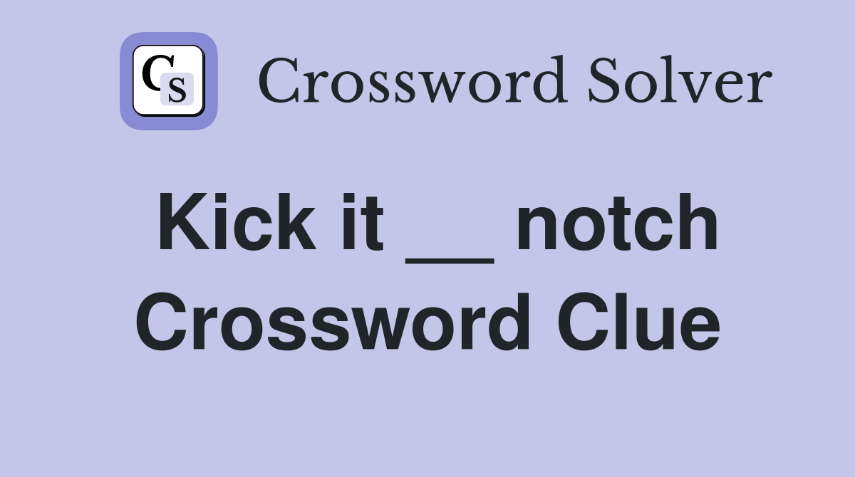 Kick it __ notch Crossword Clue