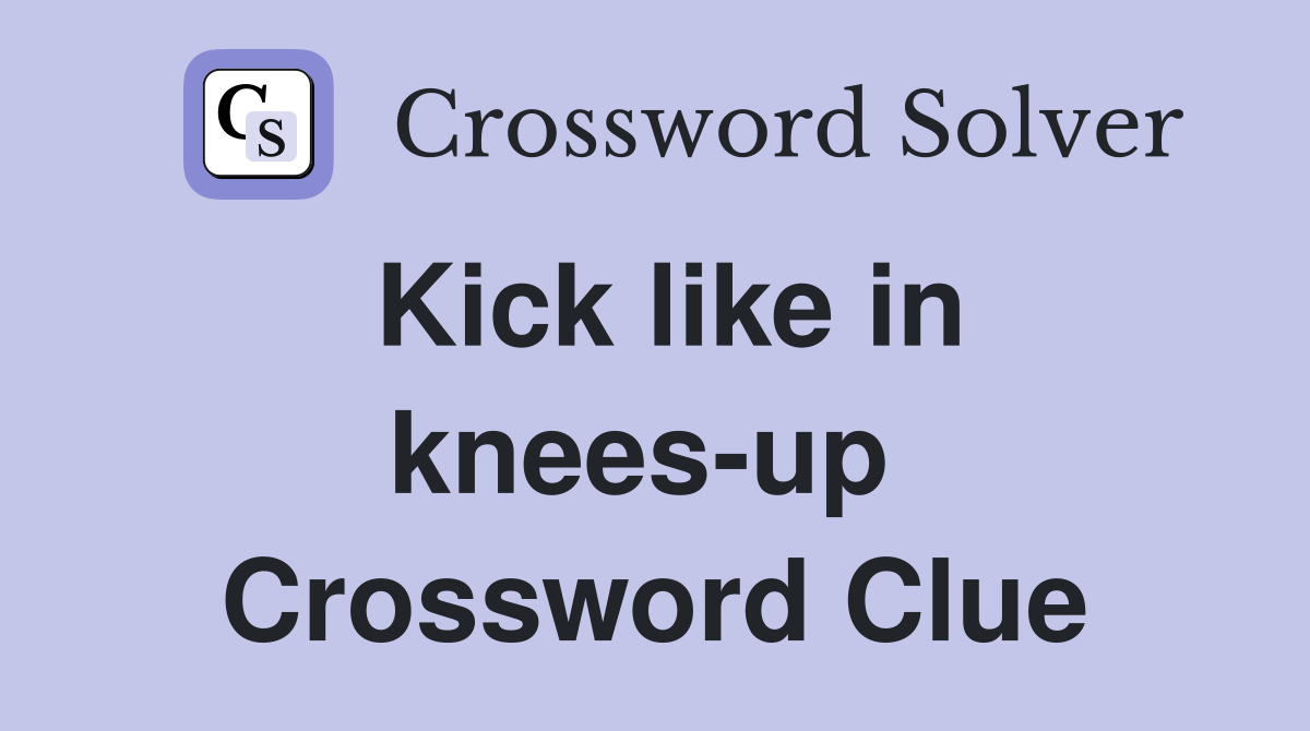 Kick like in knees-up  Crossword Clue
