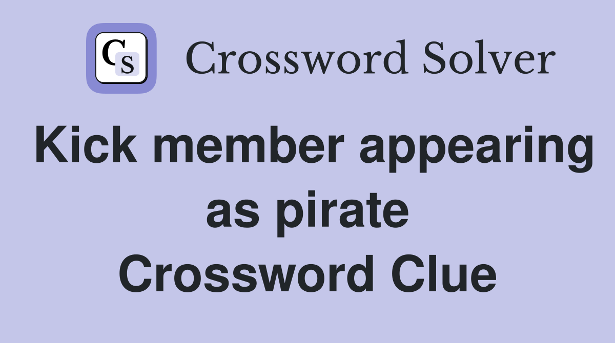 Kick member appearing as pirate Crossword Clue