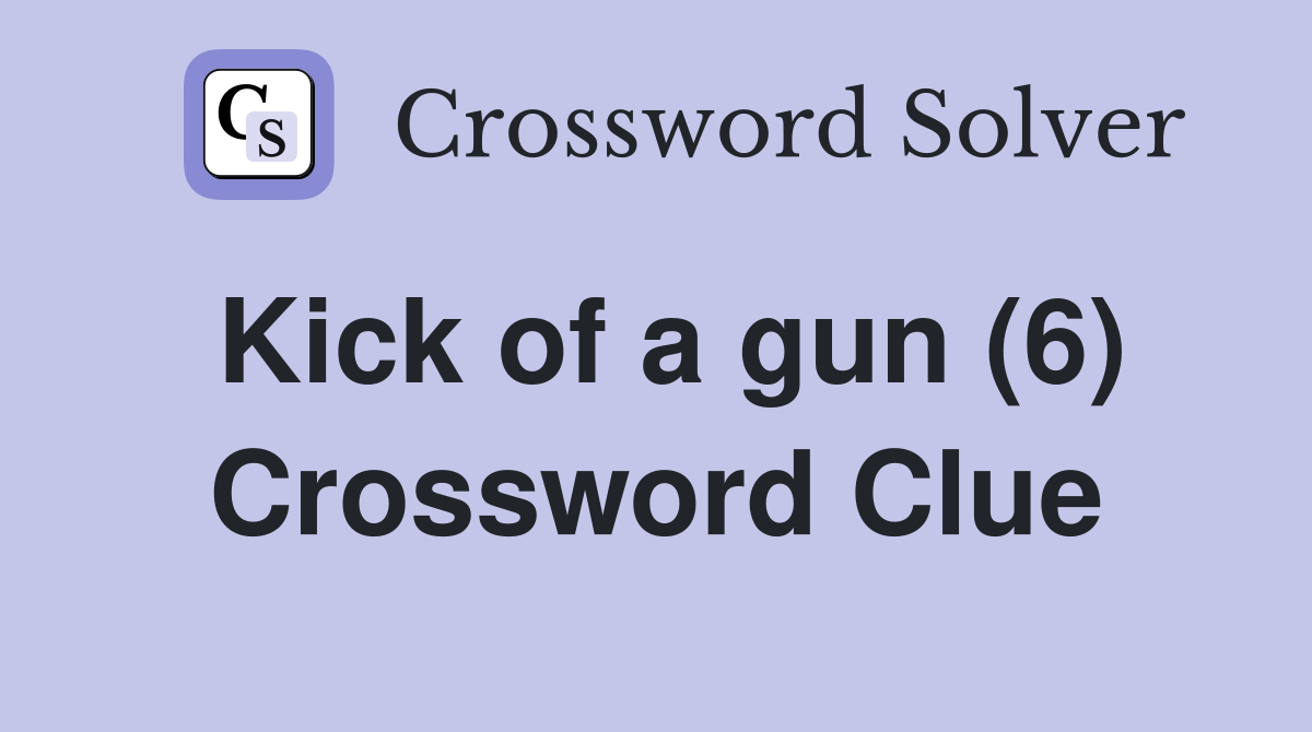 Kick of a gun (6) Crossword Clue