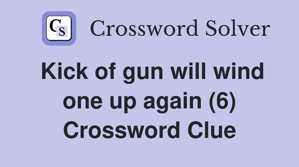Kick of gun will wind one up again (6) Crossword Clue