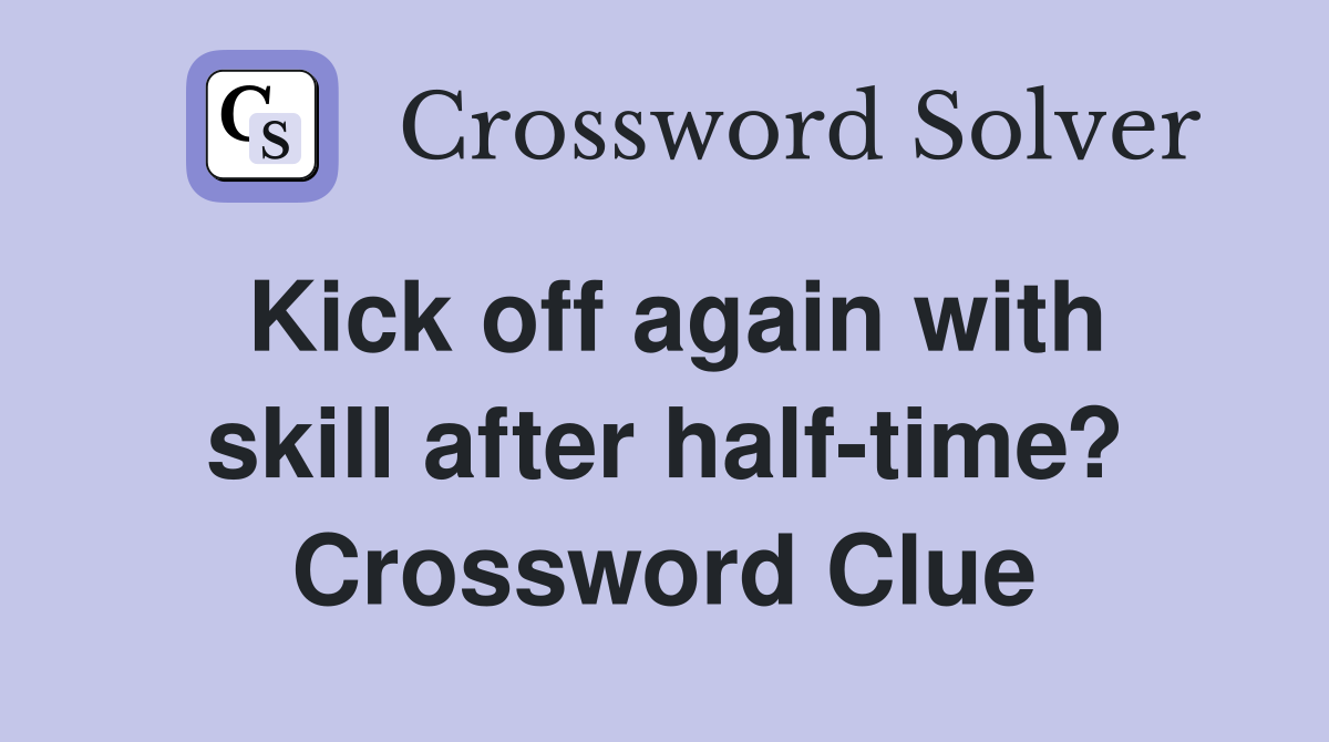 Kick off again with skill after half-time? Crossword Clue