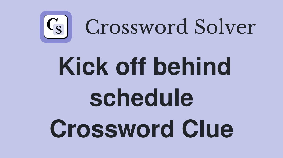 Kick off behind schedule Crossword Clue